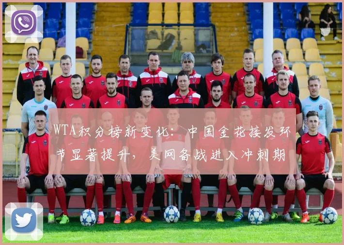 WTA积分榜新变化:中国金花接发环节显著提升,美网备战进入冲刺期