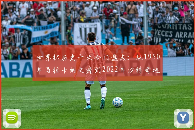 世界杯历史十大冷门盘点：从1950年马拉卡纳之痛到2022年沙特奇迹