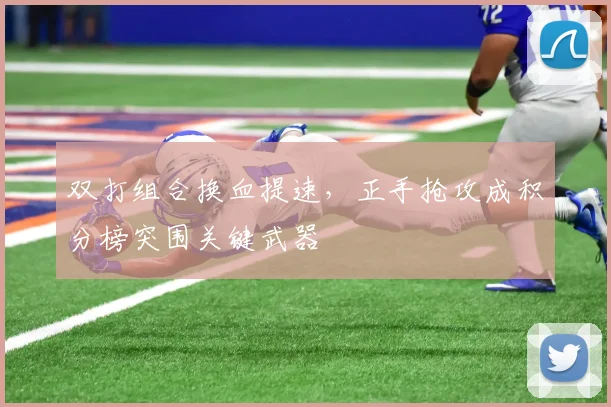 双打组合换血提速,正手抢攻成积分榜突围关键武器